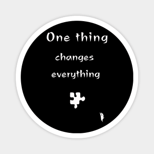 One thing changes everything Magnet